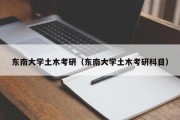 东南大学土木考研（东南大学土木考研科目）