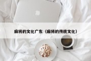 麻将的文化广东（麻将的传统文化）