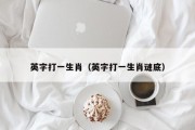 英字打一生肖（英字打一生肖谜底）